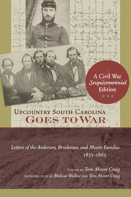 Upcountry South Carolina Goes to War: Letters of the Anderson, Brockman, and Moore Families, 1853-1865 by Craig, Tom Moore