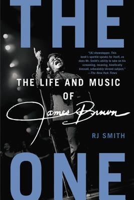 The One: The Life and Music of James Brown by Smith, Rj