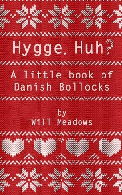 Hygge. Huh? A Little Book of Danish Bollocks by Meadows, Will