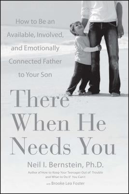 There When He Needs You: How to Be an Available, Involved, and Emotionally Connected Father to Your Son by Bernstein, Neil I.