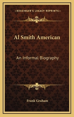 Al Smith American: An Informal Biography by Graham, Frank