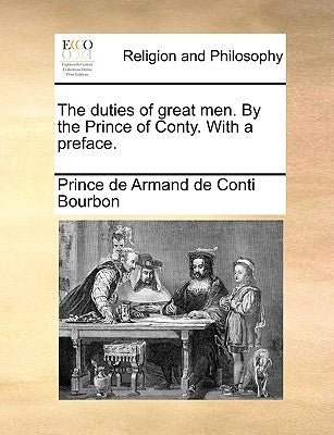 The Duties of Great Men. by the Prince of Conty. with a Preface. by Armand De Conti Bourbon, Prince De