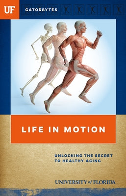 Life in Motion: Unlocking the Secret to Healthy Aging by Florida, University Of