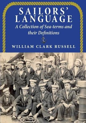 Sailors' Language: A Collection of Sea-terms and their Definitions by Clark Russell, William
