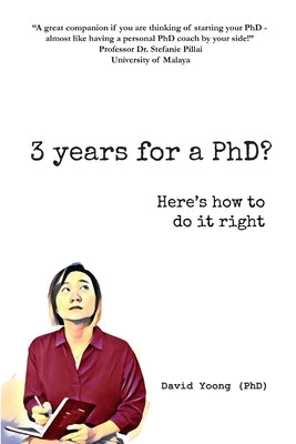 3 years for a PhD?: Here's how to do it right by Yoong, David