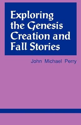 Exploring the Genesis Creation & Fall Stories by Perry, John Michael