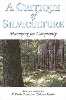 A Critique of Silviculture: Managing for Complexity by Puettmann, Klaus J.