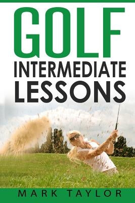 Golf: Intermediate Lessons by Taylor, Mark