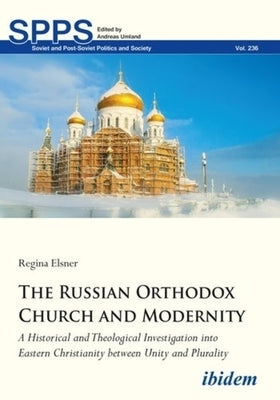 The Russian Orthodox Church and Modernity: A Historical and Theological Investigation Into Eastern Christianity Between Unity and Plurality by Elsner, Regina