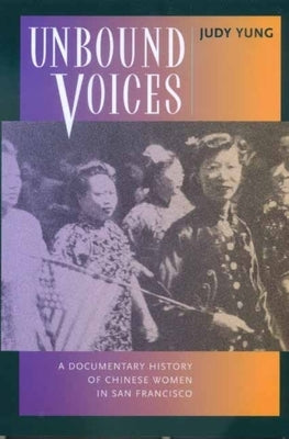 Unbound Voices: A Documentary History of Chinese Women in San Francisco by Yung, Judy
