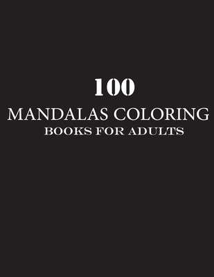100 mandalas coloring books for adults: Coloring Book For Adults Stress Relieving Designs Animals, Mandalas, Flowers, Paisley Patterns And So Much Mor by Mandala, Coloring