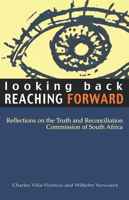 Looking Back, Reaching Forward: Reflections on the Truth and Reconciliation Commission of South Africa by Villa-Vincencio, Charles