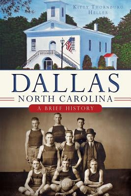 Dallas, North Carolina:: A Brief History by Heller, Kitty