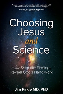 Choosing Jesus And Science: How Scientific Findings Reveal God's Handiwork by Pirkle, Jim
