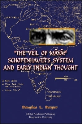 The Veil of Maya: Schopenhauer's System and Early Indian Thought by Berger, Douglas L.
