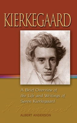 Kierkegaard: A Brief Overview of the Life and Writings of Soren Kierkegaard by Anderson, Albert