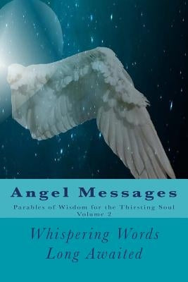 Angel Messages: Parables of Wisdom for the Thirsting Soul: Whispering Words Long Awaited by Elkins, A. Ray
