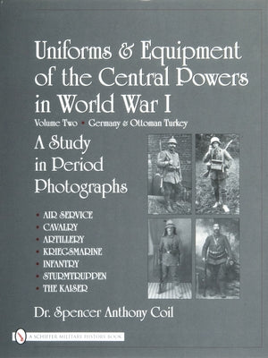 Uniforms & Equipment of the Central Powers in World War I: Volume Two: Germany & Ottoman Turkey by Coil, Spencer Anthony