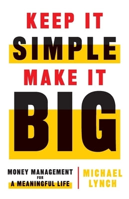 Keep It Simple, Make It Big: Money Management for a Meaningful Life by Lynch, Michael