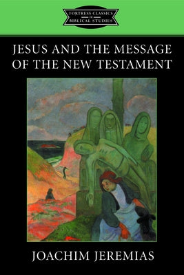 Jesus and the Message of the New Testament by Jeremias, Joachim