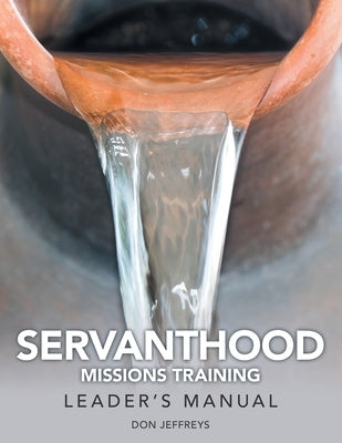 Servanthood Missions Training: Leader's Manual by Jeffreys, Don