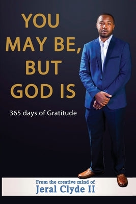 You May be But God Is: 365 Days of Gratitude by Clyde, Jeral