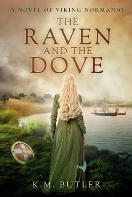The Raven and the Dove: A novel of Viking Normandy by Butler, K. M.