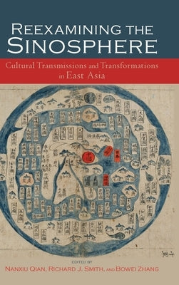 Reexamining the Sinosphere: Transmissions and Transformations in East Asia by Qian, Nanxiu