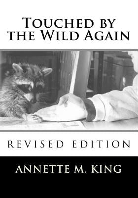 Touched by the Wild Again: True stories of the struggle to save the lives of animals by King, Annette M.