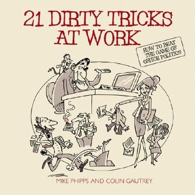 21 Dirty Tricks at Work: How to Beat the Game of Office Politics by Phipps, Mike