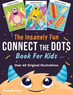 The Insanely Fun Connect The Dots Book For Kids: Over 60 Original Illustrations with Space, Underwater, Jungle, Food, Monster, and Robot Themes by Ross, Bryce