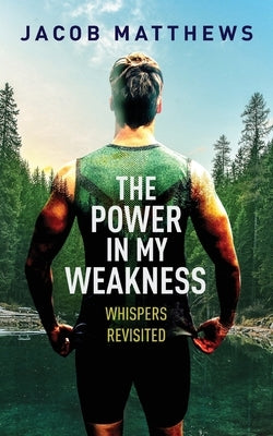 The Power in my Weakness: Whispers Revisited by Matthews, Jacob