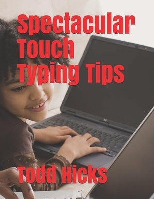 Spectacular Touch Typing Tips by Hicks, Todd