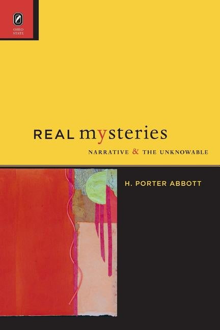 Real Mysteries: Narrative and the Unknowable by Abbott, H. Porter