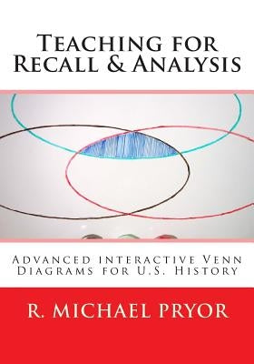 Teaching for Recall & Analysis: Advanced Interactive Venn Diagrams for U.S. History by Pryor, R. Michael