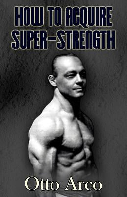 How to Acquire Super-Strength by Arco, Otto