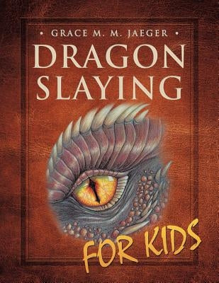 Dragon Slaying for Kids by Jaeger, Grace M. M.