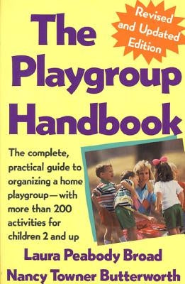 The Playgroup Handbook: The Complete, Pratical Guide to Organizing a Home Playgroup--With More Than 200 Activities for Children 2 and Up by Broad, Laura P.
