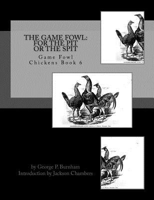 The Game Fowl: For the Pit or the Spit: Game Fowl Chickens Book 6 by Chambers, Jackson