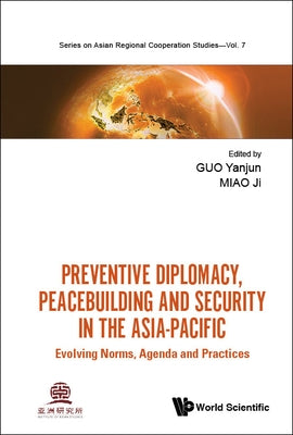 Preventive Diplomacy, Peacebuilding and Security in the Asia-Pacific: Evolving Norms, Agenda and Practices by Guo, Yanjun