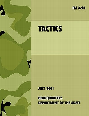 Tactics: The official U.S. Army Field Manual FM 3-90 (4th July, 2001) by U. S. Department of the Army