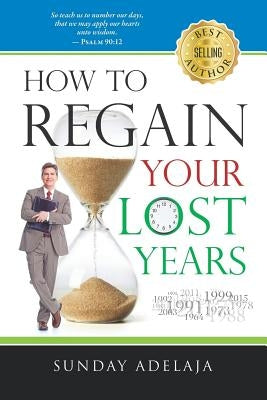 How to Regain Your Lost Years by Adelaja, Sunday