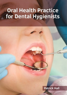 Oral Health Practice for Dental Hygienists by Hall, Patrick