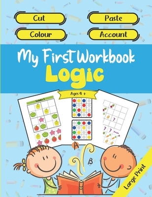 My First Workbook Logic - Cut - Paste - Colour - Account - Ages 4 + - Large Print: Learning and progressing while having fun at home / Educational act by Editions, Acial
