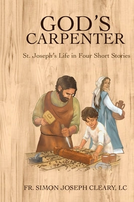 God's Carpenter: St. Joseph's Life in Four Short Stories by Cleary LC, Simon Joseph