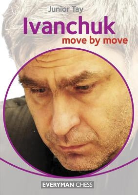 Ivanchuk: Move by Move by Tay, Junior