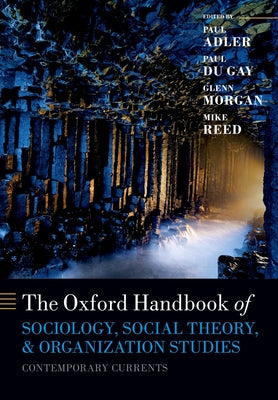 The Oxford Handbook of Sociology, Social Theory, and Organization Studies: Contemporary Currents by Adler, Paul S.