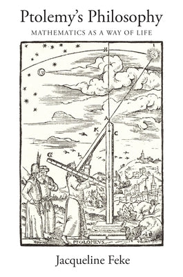 Ptolemy's Philosophy: Mathematics as a Way of Life by Feke, Jacqueline
