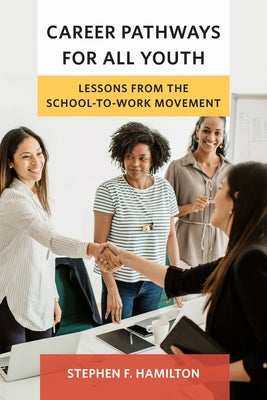 Career Pathways for All Youth: Lessons from the School-To-Work Movement by Hamilton, Stephen F.