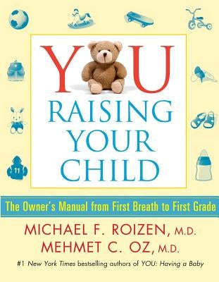 You: Raising Your Child: The Owner's Manual from First Breath to First Grade by Roizen, Michael F.